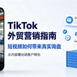 TikTok外贸营销指南：短视频如何带来真实询盘